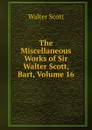 The Miscellaneous Works of Sir Walter Scott, Bart, Volume 16 - Scott Walter
