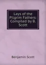 Lays of the Pilgrim Fathers: Compiled by B. Scott - Benjamin Scott