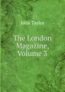 The London Magazine, Volume 3 - Taylor John
