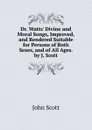 Dr. Watts. Divine and Moral Songs, Improved, and Rendered Suitable for Persons of Both Sexes, and of All Ages. by J. Scott - John Scott