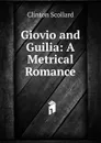 Giovio and Guilia: A Metrical Romance - Clinton Scollard