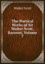 The Poetical Works of Sir Walter Scott, Baronet, Volume 7 - Scott Walter
