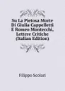Su La Pietosa Morte Di Giulia Cappelletti E Romeo Montecchi, Lettere Critiche (Italian Edition) - Filippo Scolari