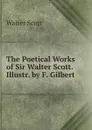 The Poetical Works of Sir Walter Scott. Illustr. by F. Gilbert - Scott Walter