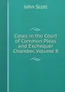 Cases in the Court of Common Pleas and Exchequer Chamber, Volume 8 - John Scott