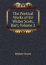 The Poetical Works of Sir Walter Scott, Bart, Volume 2 - Scott Walter