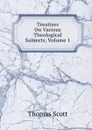 Treatises On Various Theological Subjects, Volume 1 - Thomas Scott