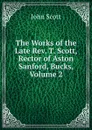 The Works of the Late Rev. T. Scott, Rector of Aston Sanford, Bucks, Volume 2 - John Scott