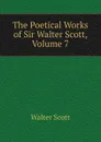 The Poetical Works of Sir Walter Scott, Volume 7 - Scott Walter