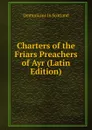 Charters of the Friars Preachers of Ayr (Latin Edition) - Dominicans In Scotland