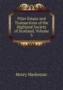 Prize Essays and Transactions of the Highland Society of Scotland, Volume 5 - Henry Mackenzie