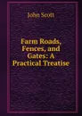 Farm Roads, Fences, and Gates: A Practical Treatise - John Scott
