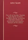 The Life of the Rev. Thomas Scott, Rector of Aston Sandford, Bucks: Including a Narrative Drawn Up by Himself, and Copious Extracts of His Letters - John Scott