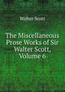 The Miscellaneous Prose Works of Sir Walter Scott, Volume 6 - Scott Walter