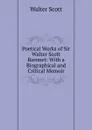Poetical Works of Sir Walter Scott Baronet: With a Biographical and Critical Memoir - Scott Walter