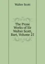 The Prose Works of Sir Walter Scott, Bart, Volume 25 - Scott Walter