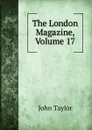 The London Magazine, Volume 17 - Taylor John
