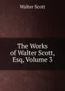 The Works of Walter Scott, Esq, Volume 3 - Scott Walter