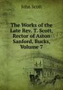 The Works of the Late Rev. T. Scott, Rector of Aston Sanford, Bucks, Volume 7 - John Scott