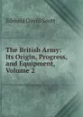 The British Army: Its Origin, Progress, and Equipment, Volume 2 - Sibbald David Scott