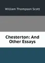 Chesterton: And Other Essays - William Thompson Scott