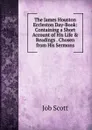 The James Houston Eccleston Day-Book: Containing a Short Account of His Life . Readings . Chosen from His Sermons - Job Scott