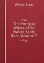 The Poetical Works of Sir Walter Scott, Bart, Volume 7 - Scott Walter