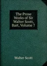 The Prose Works of Sir Walter Scott, Bart, Volume 7 - Scott Walter