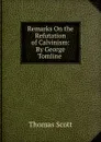 Remarks On the Refutation of Calvinism: By George Tomline . - Thomas Scott