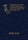 The Wisdom of Sir Walter: Criticisms and Opinions Collected from the Waverley Novels and Lockhart.s Life of Sir Walter Scott - Scott Walter