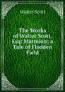 The Works of Walter Scott, Esq: Marmion; a Tale of Flodden Field - Scott Walter