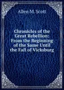 Chronicles of the Great Rebellion: From the Beginning of the Same Until the Fall of Vicksburg - Allen M. Scott