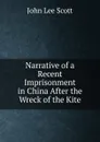 Narrative of a Recent Imprisonment in China After the Wreck of the Kite - John Lee Scott