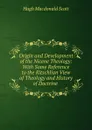 Origin and Development of the Nicene Theology: With Some Reference to the Ritschlian View of Theology and History of Doctrine . - Hugh Macdonald Scott