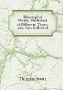 Theological Works, Published at Different Times, and Now Collected - Thomas Scott