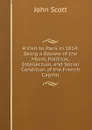 A Visit to Paris in 1814: Being a Review of the Moral, Political, Intellectual, and Social Condition of the French Capital - John Scott