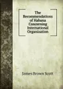 The Recommendations of Habana Concerning International Organization - James Brown Scott