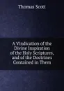 A Vindication of the Divine Inspiration of the Holy Scriptures, and of the Doctrines Contained in Them - Thomas Scott