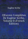OEuvres Completes De Eugene Scribe, Volume 8 (French Edition) - Eugène Scribe