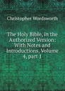 The Holy Bible, in the Authorized Version: With Notes and Introductions, Volume 4,.part 1 - Christopher Wordsworth