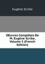OEuvres Completes De M. Eugene Scribe, Volume 5 (French Edition) - Eugène Scribe