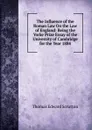 The Influence of the Roman Law On the Law of England: Being the Yorke Prize Essay of the University of Cambridge for the Year 1884 - Thomas Edward Scrutton