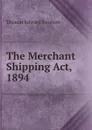 The Merchant Shipping Act, 1894 - Thomas Edward Scrutton