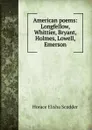 American poems: Longfellow, Whittier, Bryant, Holmes, Lowell, Emerson - Scudder Horace Elisha