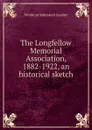 The Longfellow Memorial Association, 1882-1922, an historical sketch - Winthrop Saltonstall Scudder