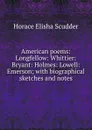 American poems: Longfellow: Whittier: Bryant: Holmes: Lowell: Emerson; with biographical sketches and notes - Scudder Horace Elisha