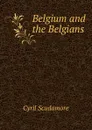 Belgium and the Belgians - Cyril Scudamore