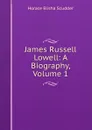 James Russell Lowell: A Biography, Volume 1 - Scudder Horace Elisha