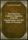 The Spiritual Combat: Together with the Supplement and the Path of Paradise - Lorenzo Scupoli