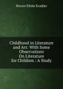 Childhood in Literature and Art: With Some Observations On Literature for Children : A Study - Scudder Horace Elisha